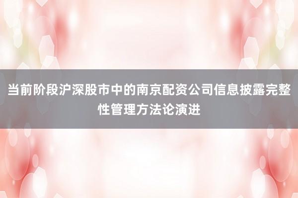 当前阶段沪深股市中的南京配资公司信息披露完整性管理方法论演进