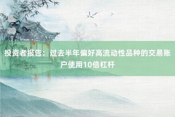 投资者报告：过去半年偏好高流动性品种的交易账户使用10倍杠杆